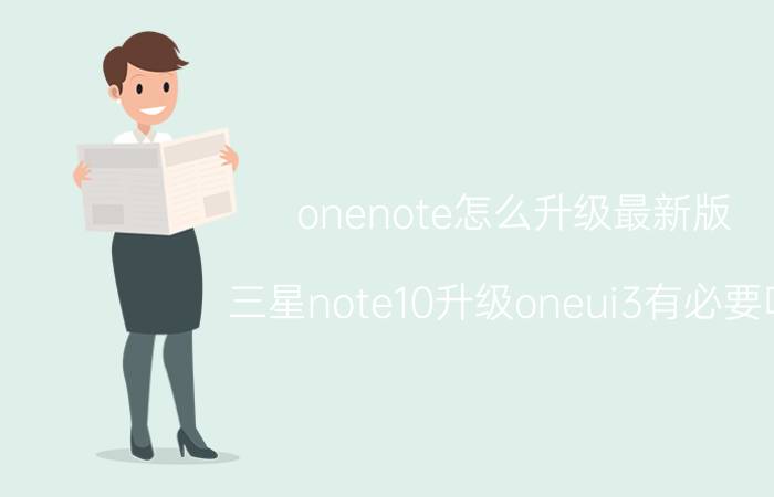 onenote怎么升级最新版 三星note10升级oneui3有必要吗？